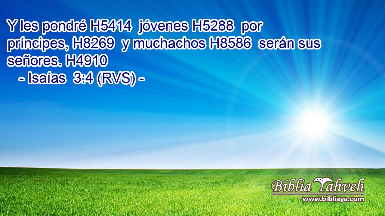 Y les pondré H5414  jóvenes H5288  por príncipes, H8269  y muchachos H8586  serán sus señores. H4910  