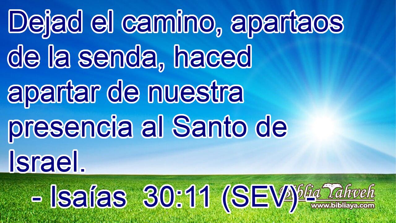 Dejad el camino, apartaos de la senda, haced apartar de nuestra presencia al Santo de Israel.