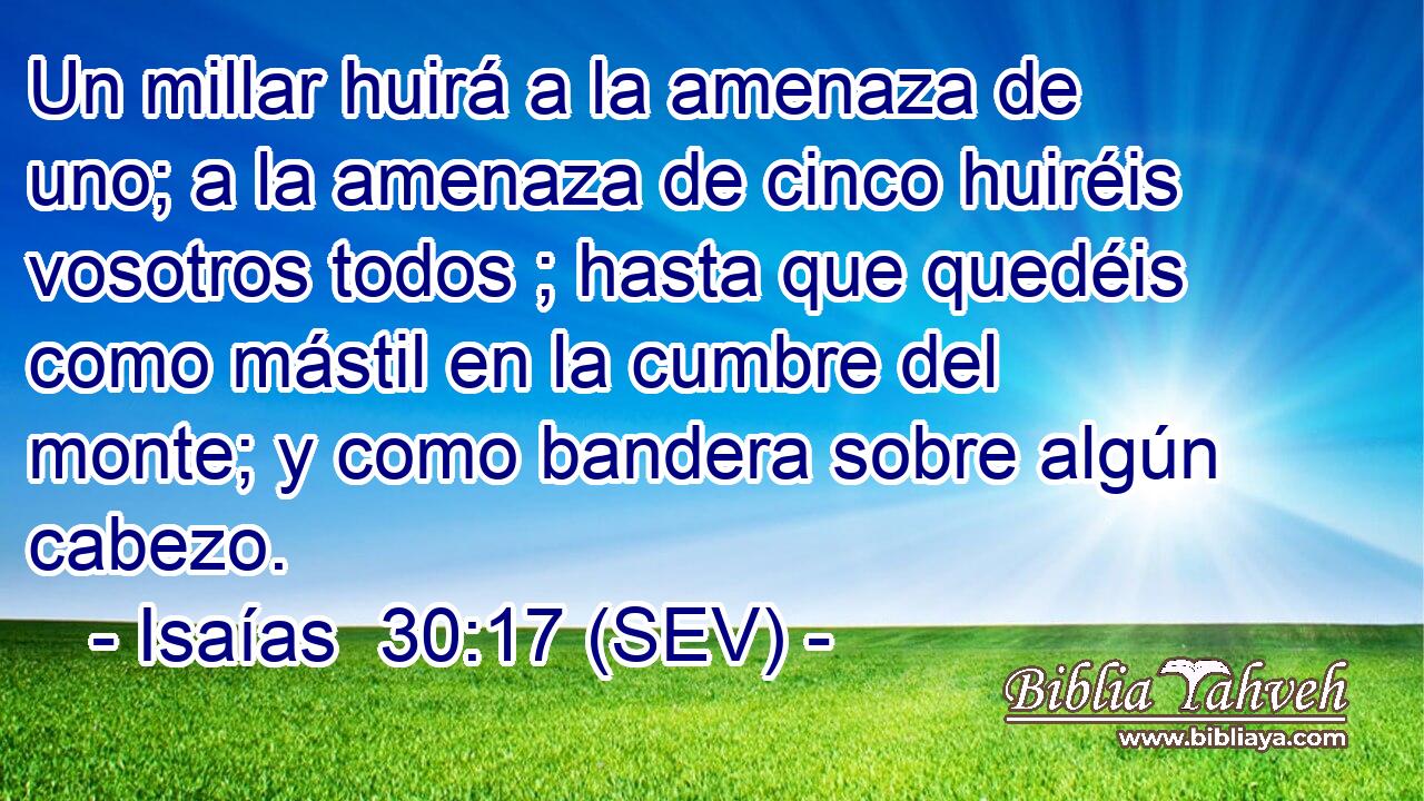 Un millar huirá a la amenaza de uno; a la amenaza de cinco huiréis vosotros todos ; hasta que quedéis como mástil en la cumbre del monte; y como bandera sobre algún cabezo.