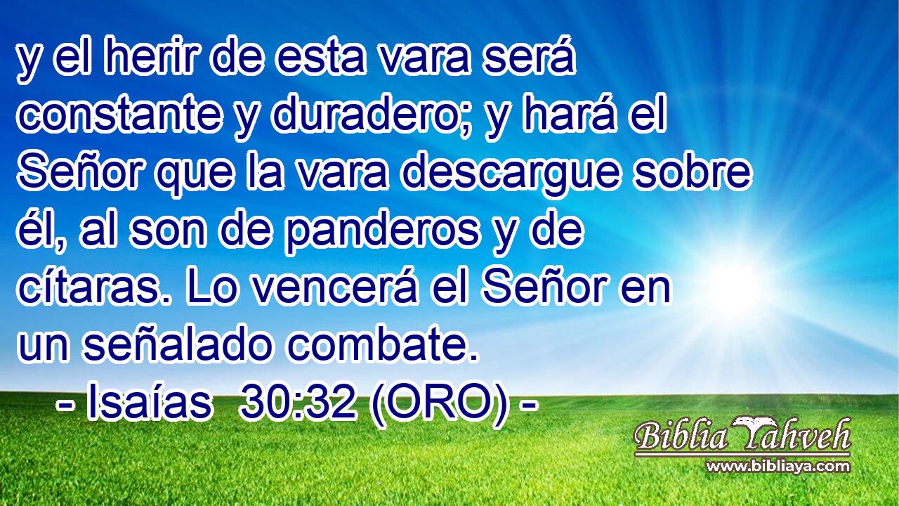  y el herir de esta vara será constante y duradero; y hará el Señor que la vara descargue sobre él, al son de panderos y de cítaras. Lo vencerá el Señor en un señalado combate. 