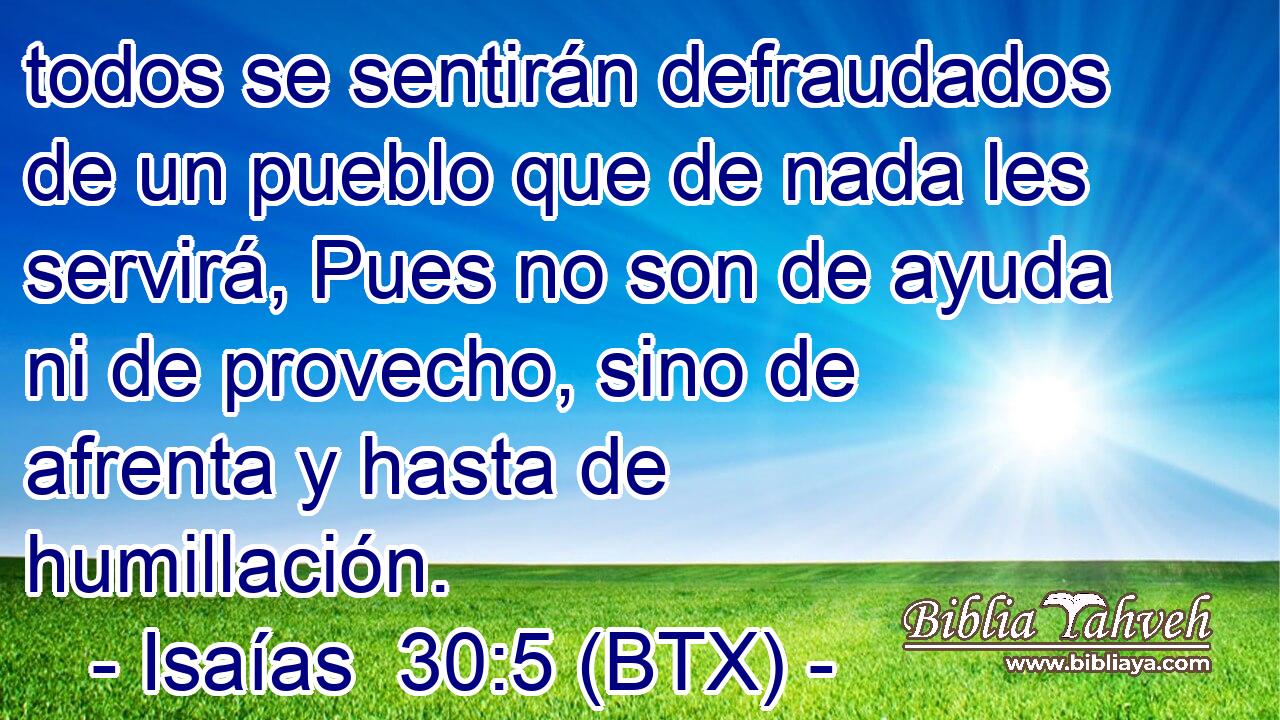 todos se sentirán defraudados de un pueblo que de nada les servirá, Pues no son de ayuda ni de provecho, sino de afrenta y hasta de humillación.
