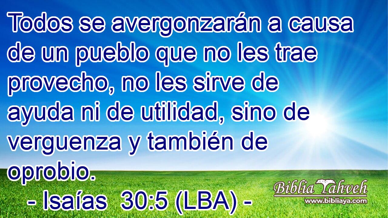Todos se avergonzarán a causa de un pueblo que no les trae provecho, no les sirve de ayuda ni de utilidad, sino de verguenza y también de oprobio.