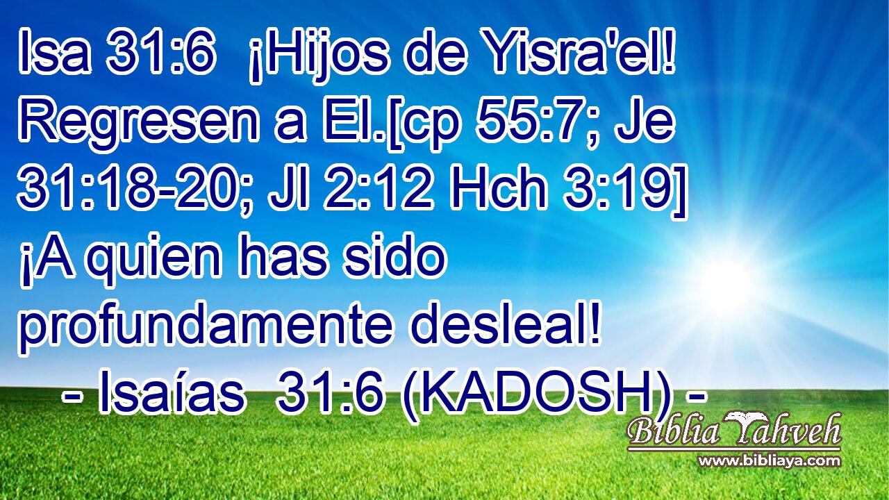  ¡Hijos de Yisra'el! Regresen a El.[cp 55:7; Je 31:18-20; Jl 2:12 Hch 3:19] ¡A quien has sido profundamente desleal! 