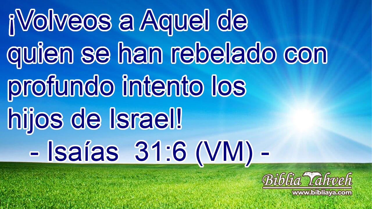  ¡Volveos a Aquel de quien se han rebelado con profundo intento los hijos de Israel! 
