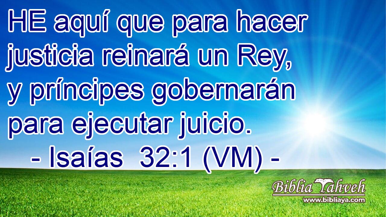  HE aquí que para hacer justicia reinará un Rey, y príncipes gobernarán para ejecutar juicio. 