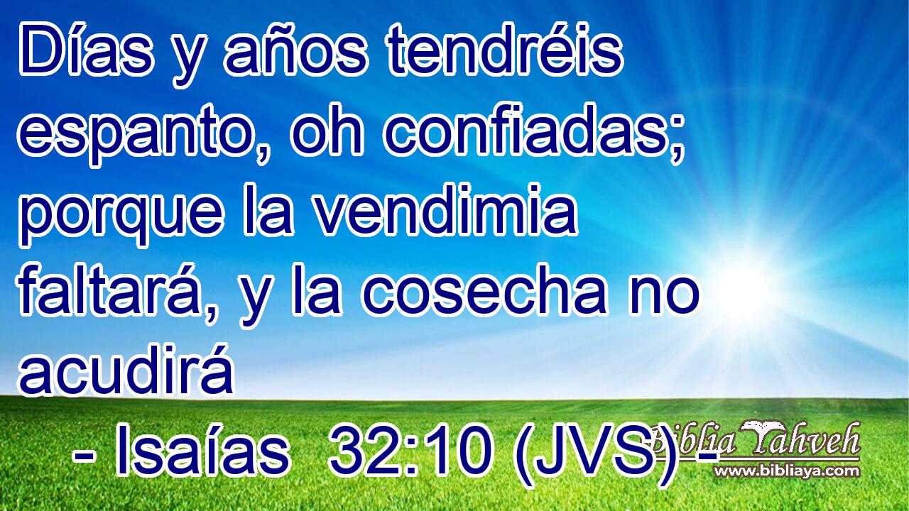 Días y años tendréis espanto, oh confiadas; porque la vendimia faltará, y la cosecha no acudirá