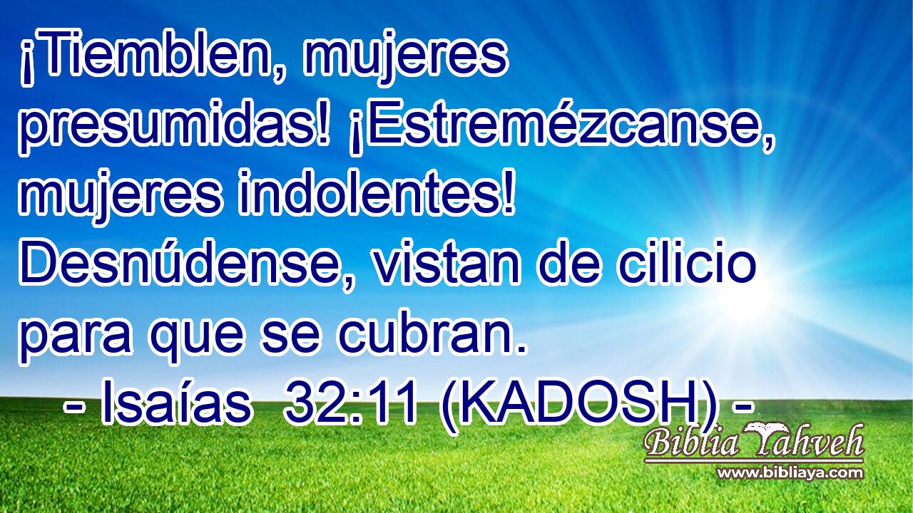  ¡Tiemblen, mujeres presumidas! ¡Estremézcanse, mujeres indolentes! Desnúdense, vistan de cilicio para que se cubran. 