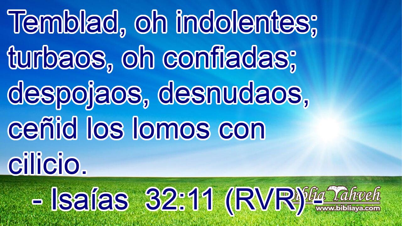 Temblad, oh indolentes; turbaos, oh confiadas; despojaos, desnudaos, ceñid los lomos con cilicio.