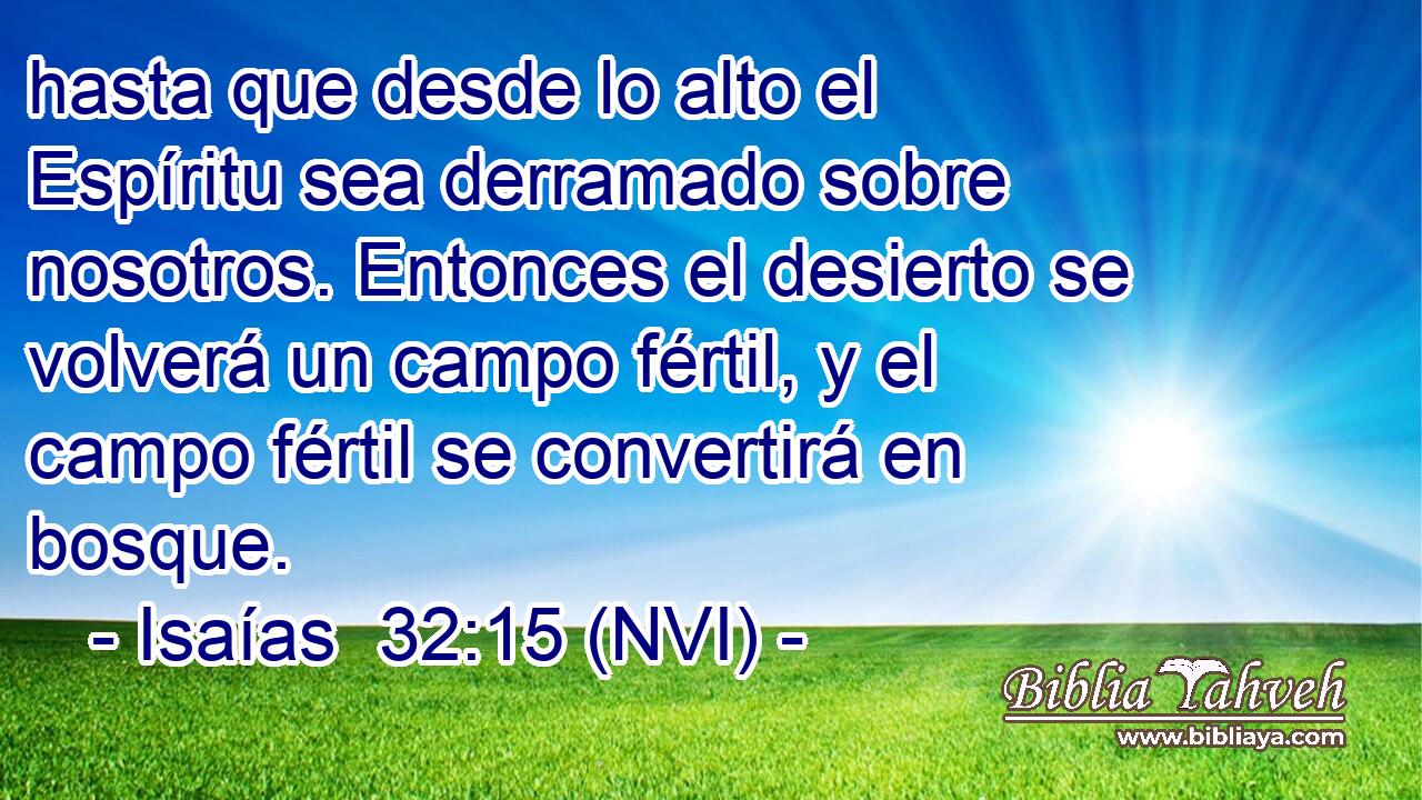  hasta que desde lo alto el Espíritu sea derramado sobre nosotros. Entonces el desierto se volverá un campo fértil, y el campo fértil se convertirá en bosque. 