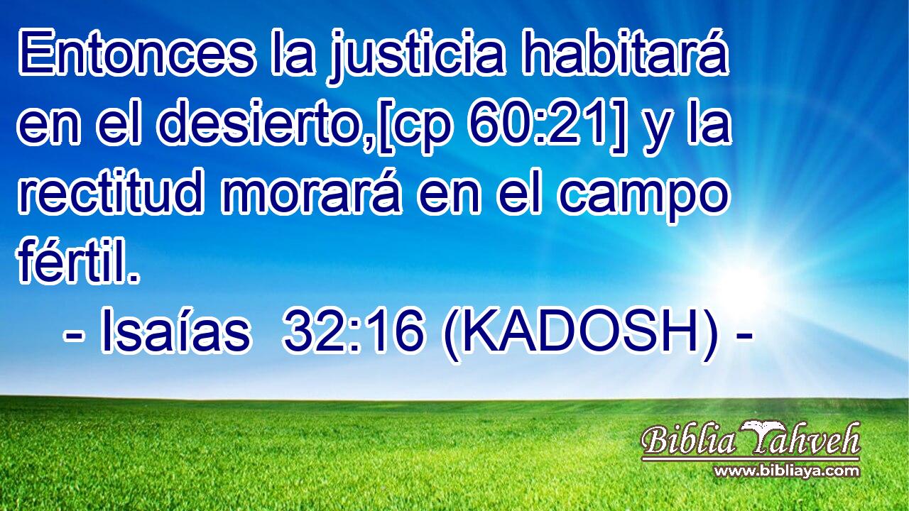  Entonces la justicia habitará en el desierto,[cp 60:21] y la rectitud morará en el campo fértil. 