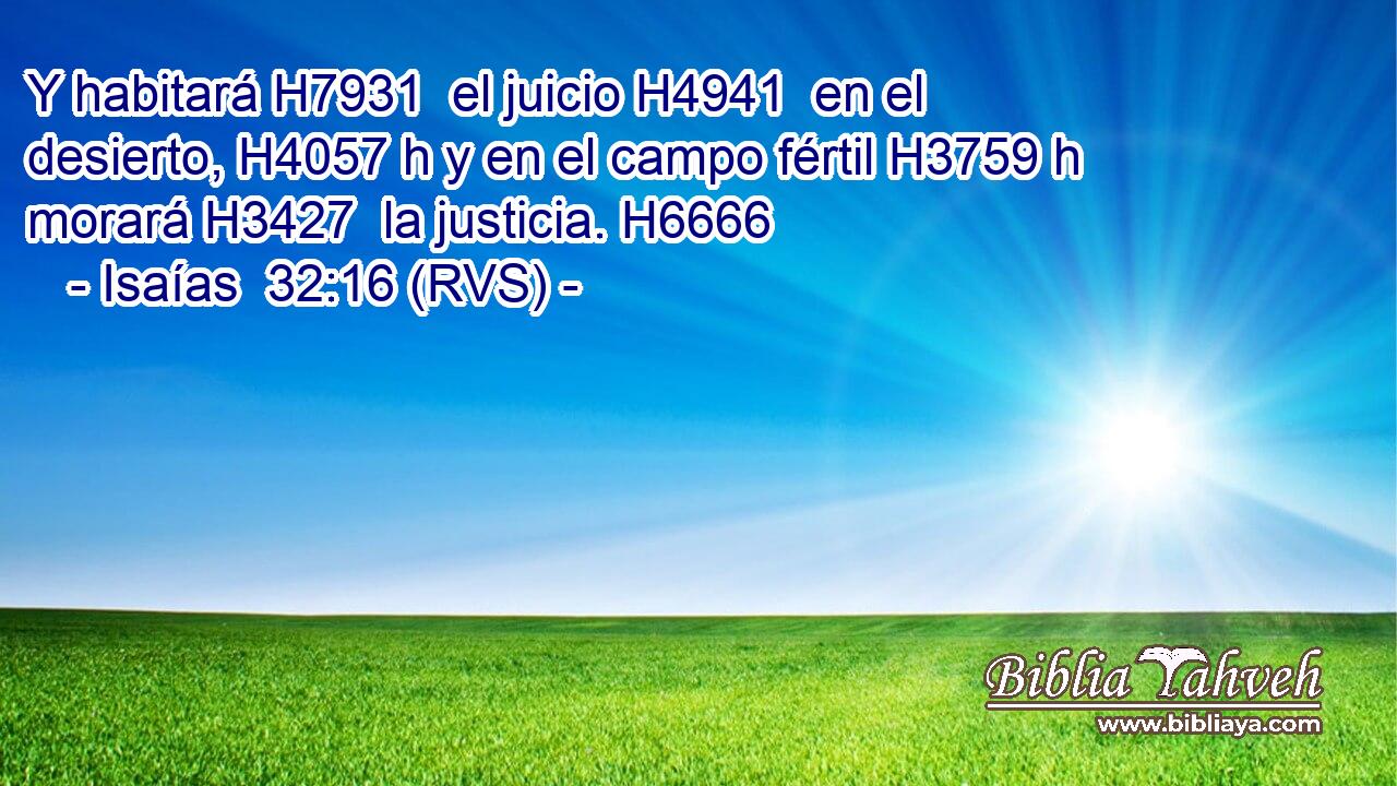 Y habitará H7931  el juicio H4941  en el desierto, H4057 h y en el campo fértil H3759 h morará H3427  la justicia. H6666  