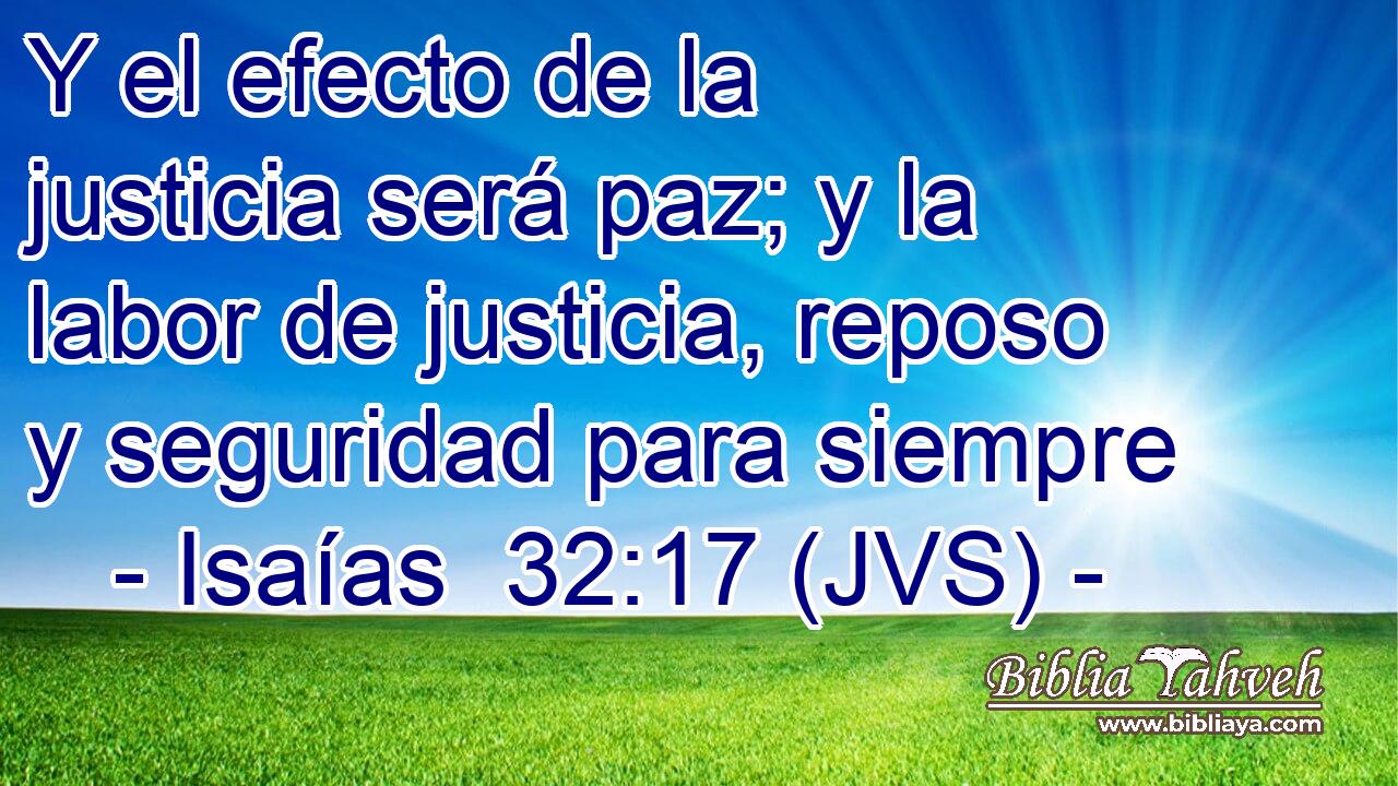 Y el efecto de la justicia será paz; y la labor de justicia, reposo y seguridad para siempre