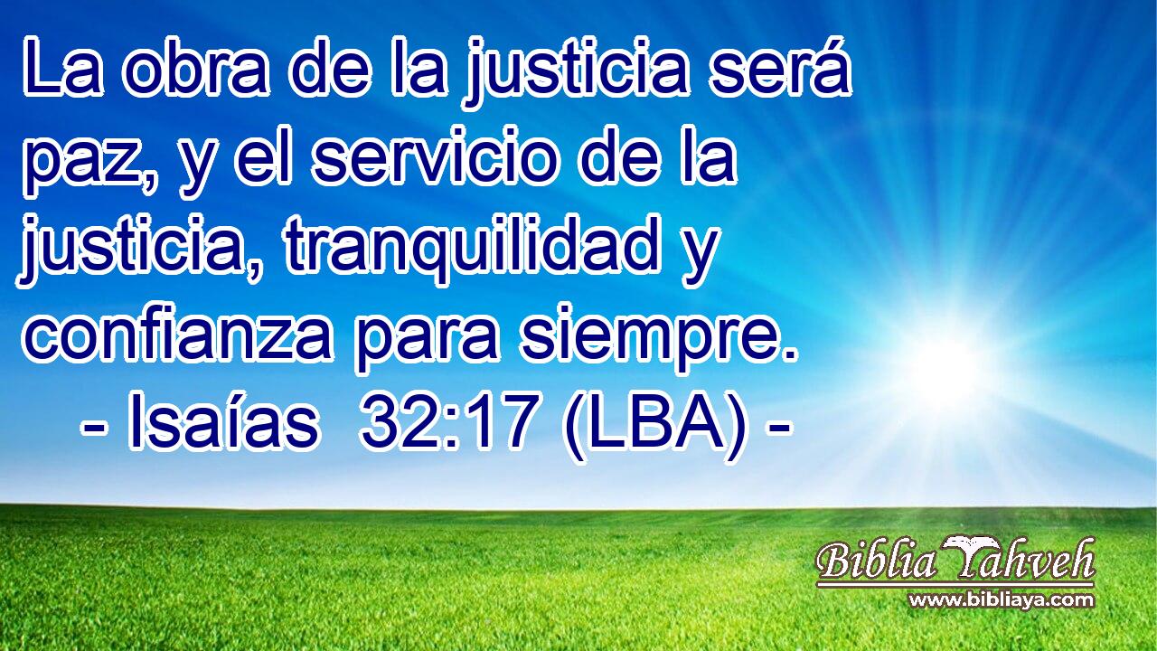 La obra de la justicia será paz, y el servicio de la justicia, tranquilidad y confianza para siempre.