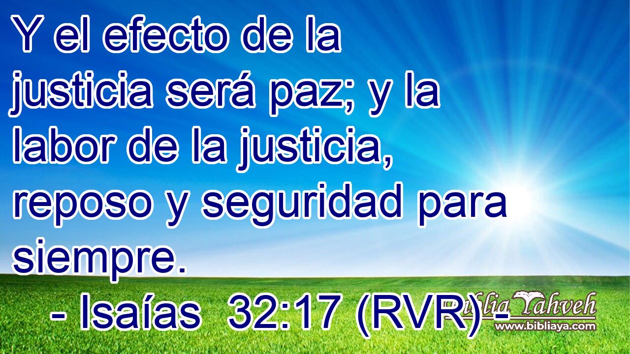 Y el efecto de la justicia será paz; y la labor de la justicia, reposo y seguridad para siempre.