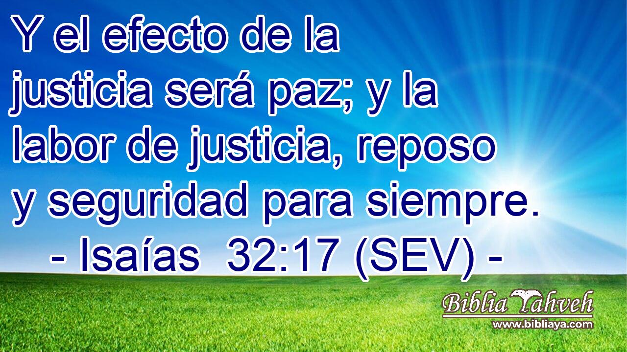 Y el efecto de la justicia será paz; y la labor de justicia, reposo y seguridad para siempre.