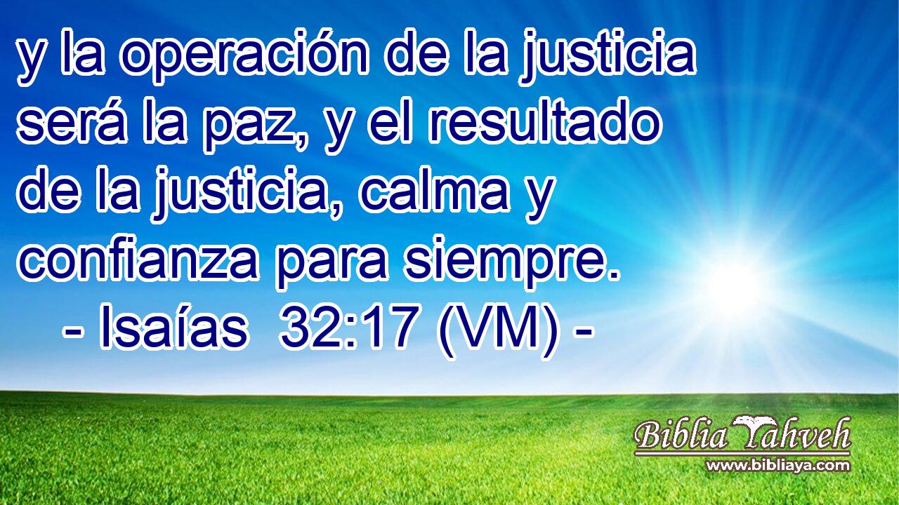  y la operación de la justicia será la paz, y el resultado de la justicia, calma y confianza para siempre. 