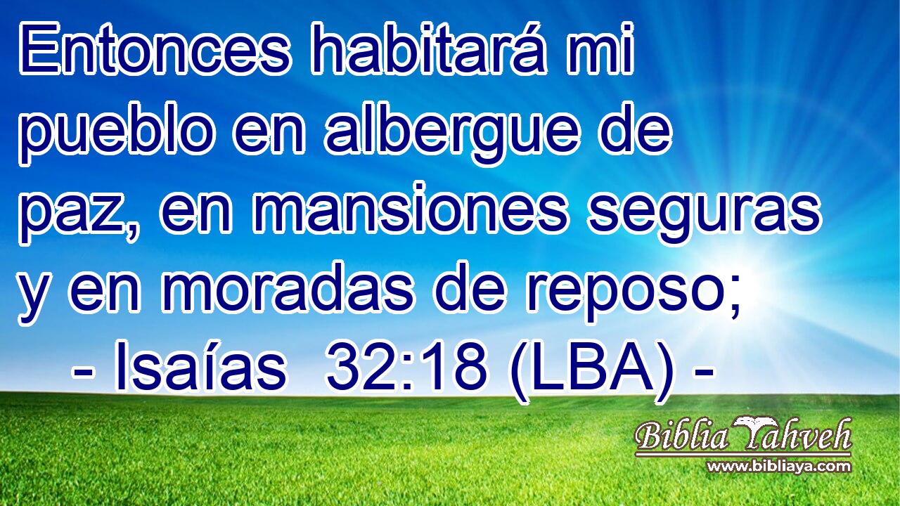 Entonces habitará mi pueblo en albergue de paz, en mansiones seguras y en moradas de reposo;