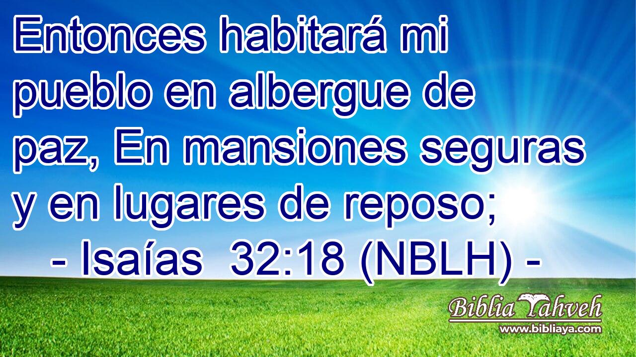  Entonces habitará mi pueblo en albergue de paz, En mansiones seguras y en lugares de reposo; 