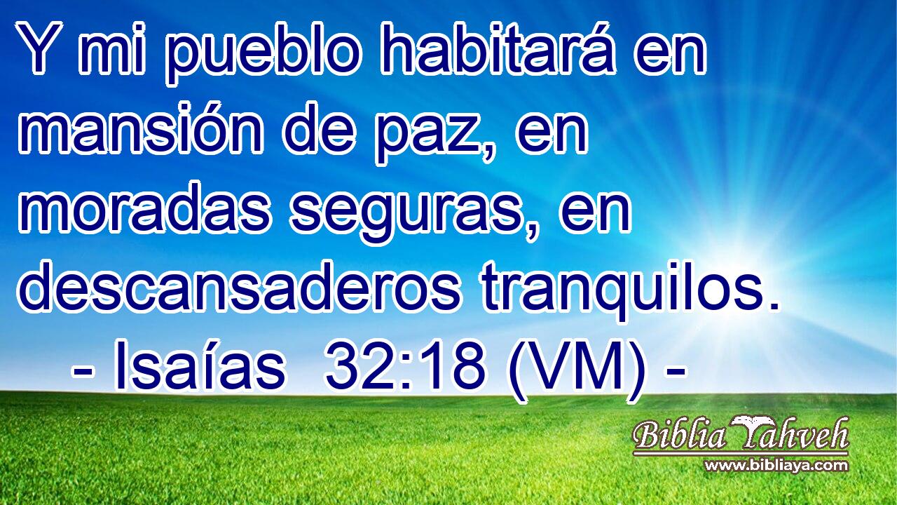  Y mi pueblo habitará en mansión de paz, en moradas seguras, en descansaderos tranquilos. 