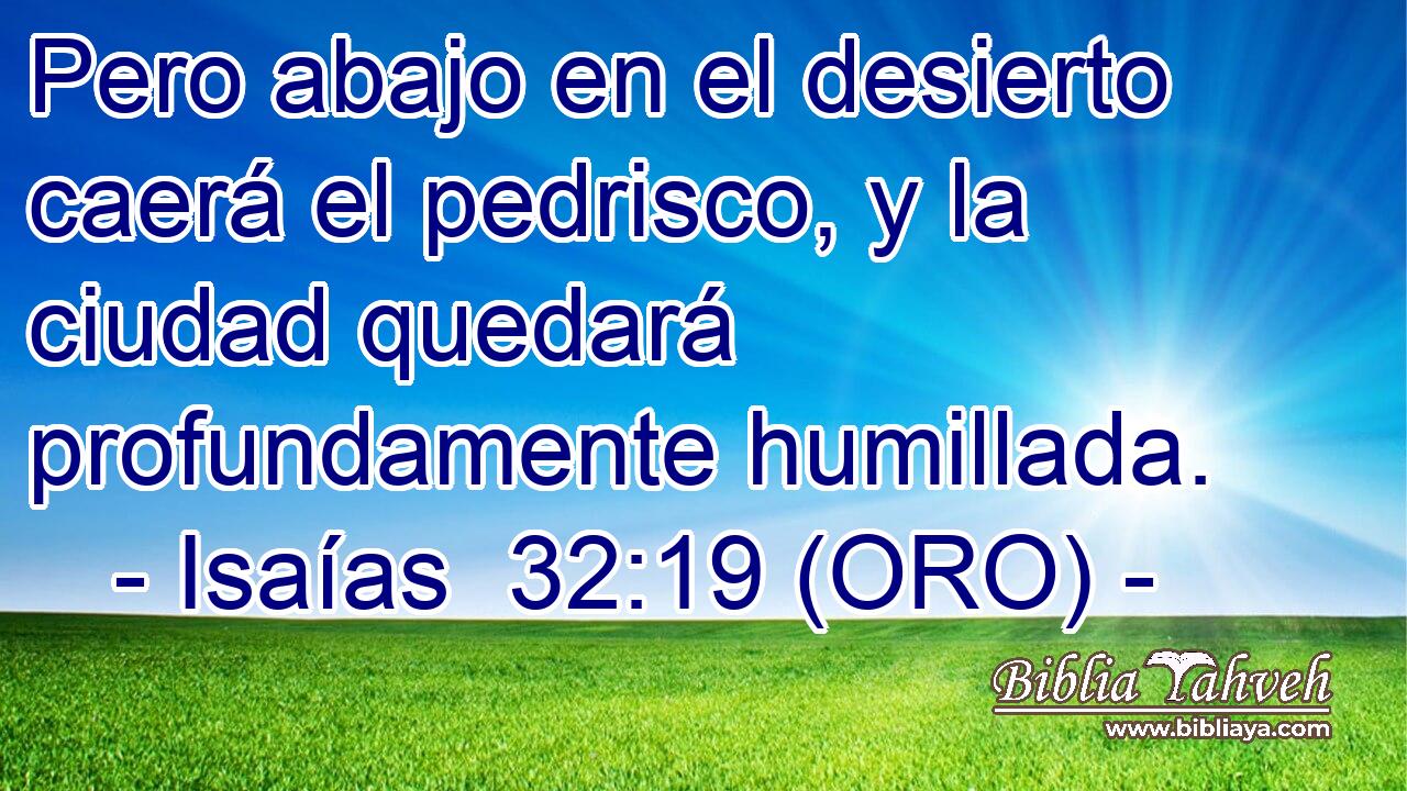  Pero abajo en el desierto caerá el pedrisco, y la ciudad quedará profundamente humillada. 