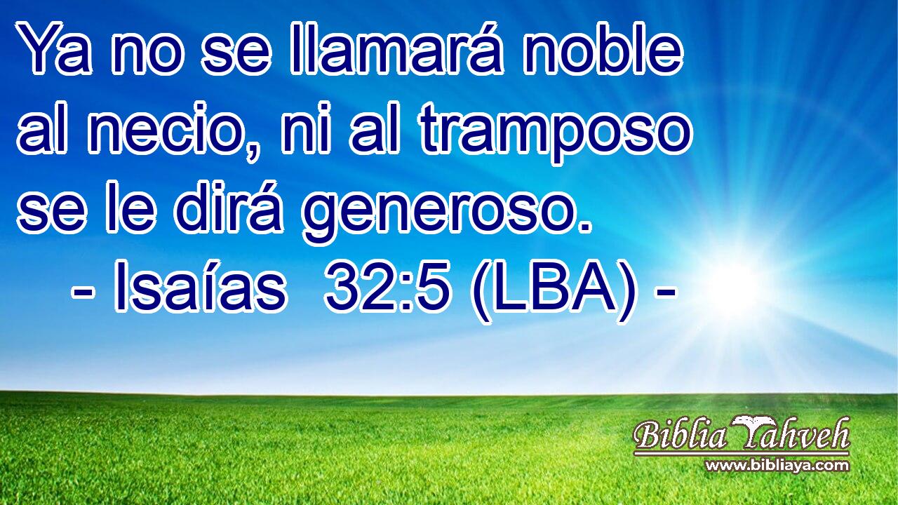 Ya no se llamará noble al necio, ni al tramposo se le dirá generoso.