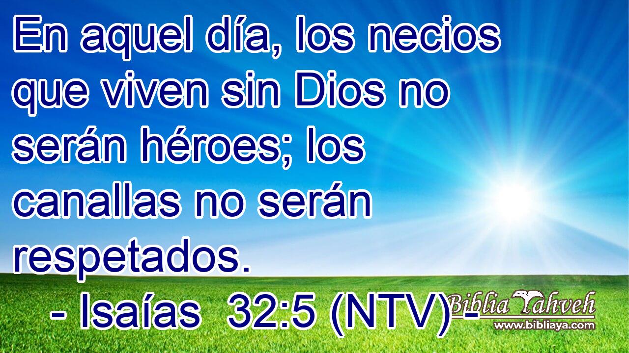 En aquel día, los necios que viven sin Dios no serán héroes; los canallas no serán respetados.