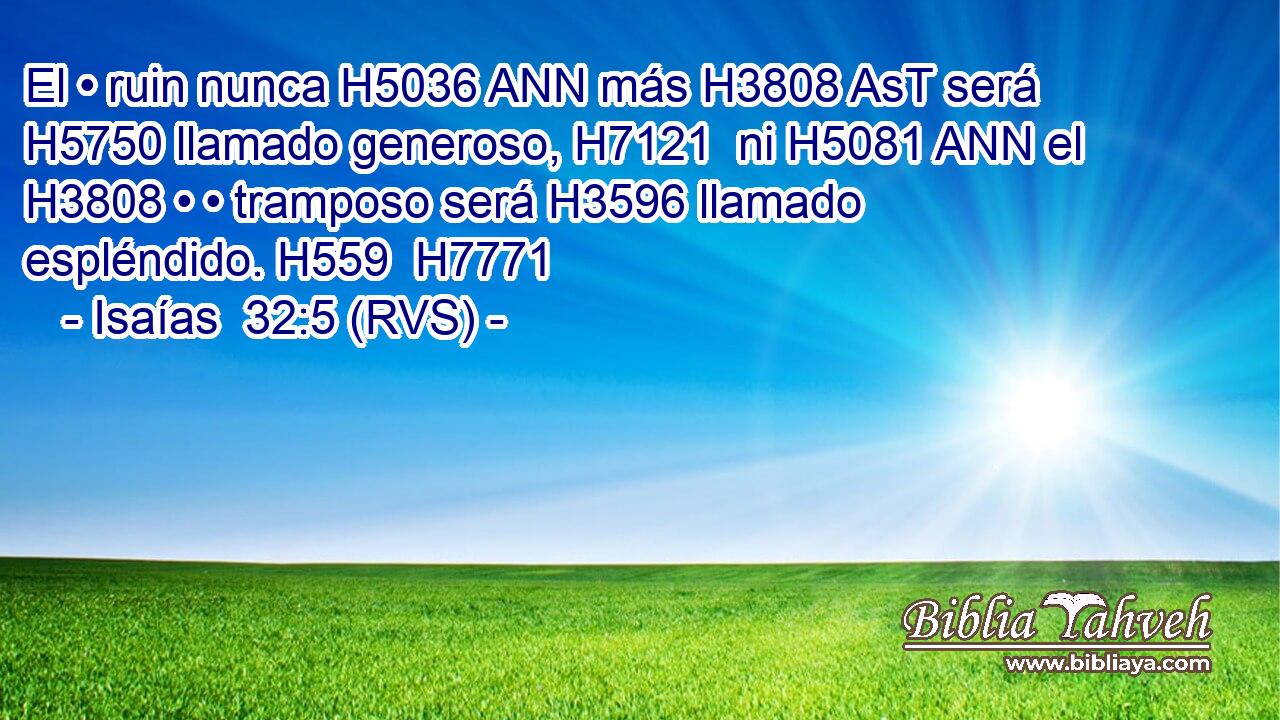 El • ruin nunca H5036 ANN más H3808 AsT será H5750 llamado generoso, H7121  ni H5081 ANN el H3808 • • tramposo será H3596 llamado espléndido. H559  H7771 