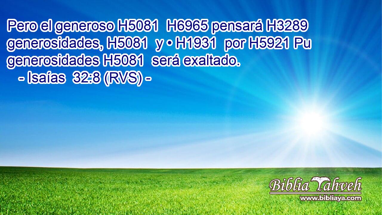 Pero el generoso H5081  H6965 pensará H3289  generosidades, H5081  y • H1931  por H5921 Pu generosidades H5081  será exaltado. 
