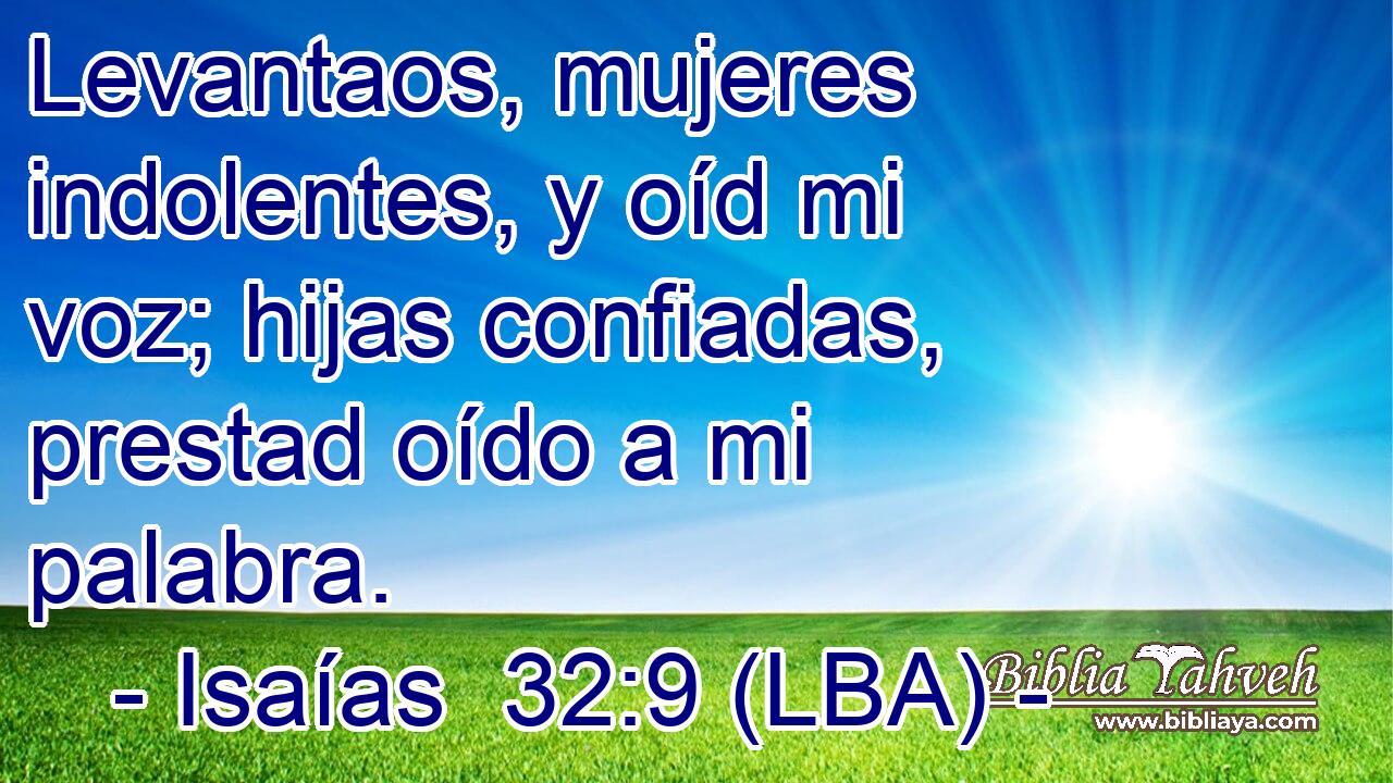 Levantaos, mujeres indolentes, y oíd mi voz; hijas confiadas, prestad oído a mi palabra.