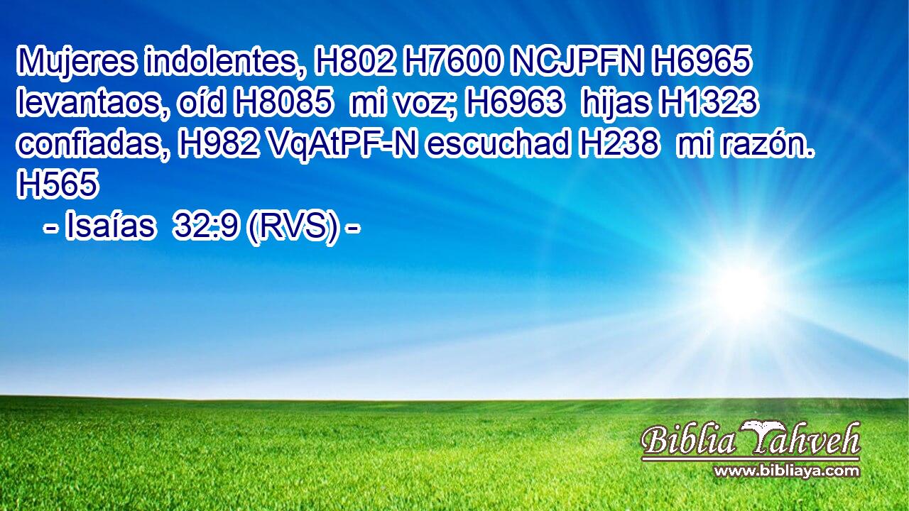 Mujeres indolentes, H802 H7600 NCJPFN H6965 levantaos, oíd H8085  mi voz; H6963  hijas H1323  confiadas, H982 VqAtPF-N escuchad H238  mi razón. H565  