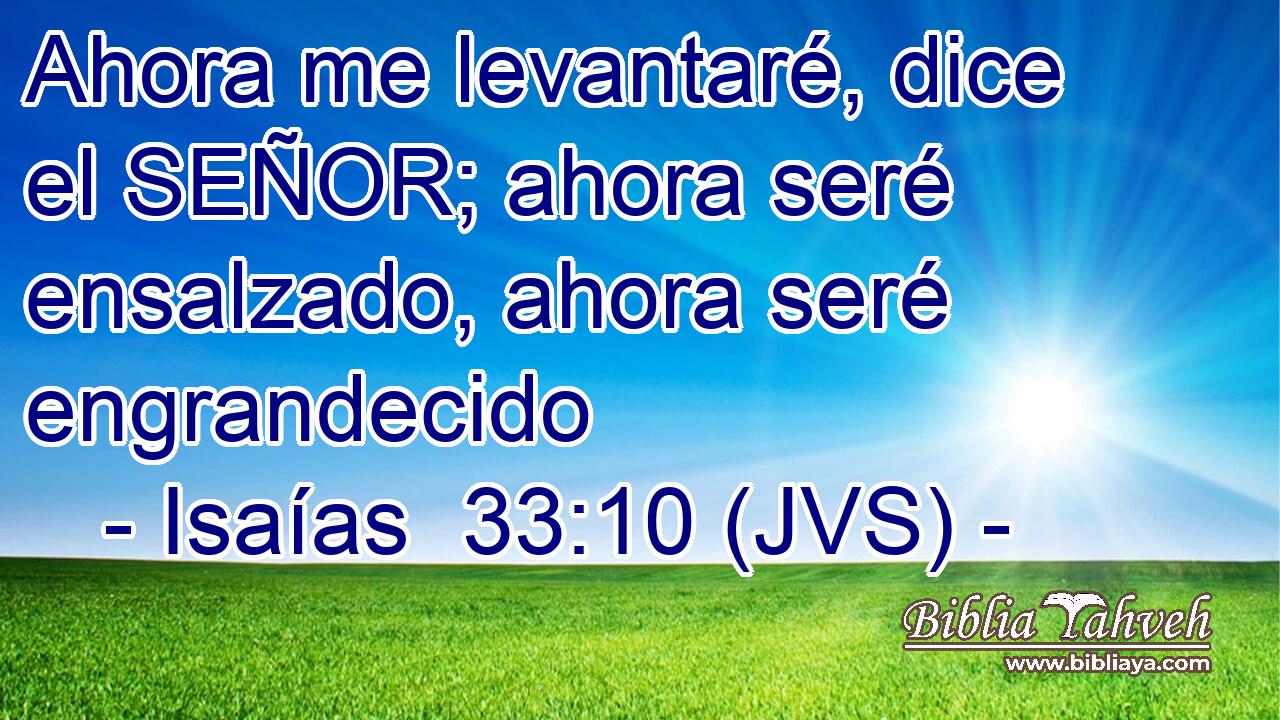 Ahora me levantaré, dice el SEÑOR; ahora seré ensalzado, ahora seré engrandecido