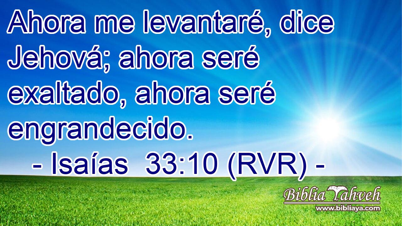 Ahora me levantaré, dice Jehová; ahora seré exaltado, ahora seré engrandecido.