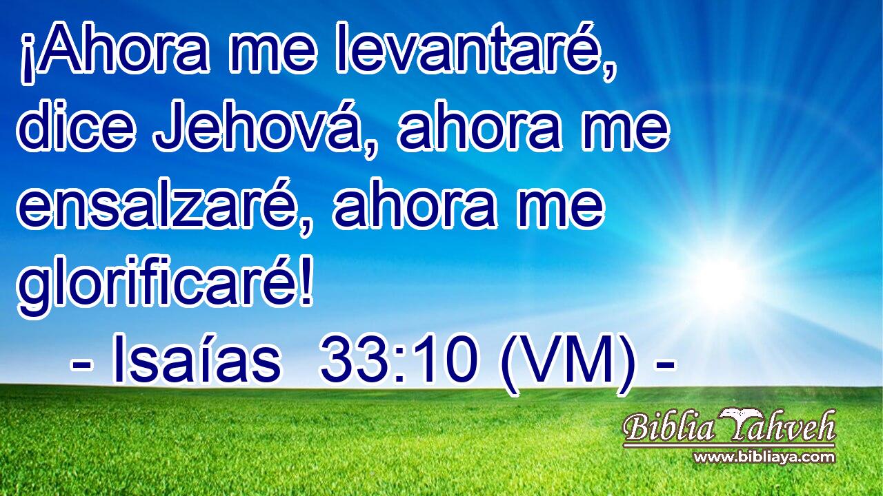  ¡Ahora me levantaré, dice Jehová, ahora me ensalzaré, ahora me glorificaré! 