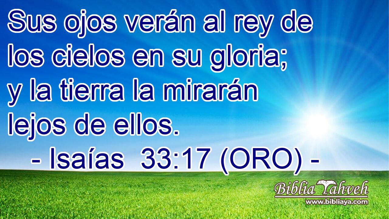  Sus ojos verán al rey de los cielos en su gloria; y la tierra la mirarán lejos de ellos. 