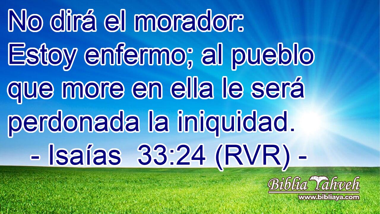 No dirá el morador: Estoy enfermo; al pueblo que more en ella le será perdonada la iniquidad.