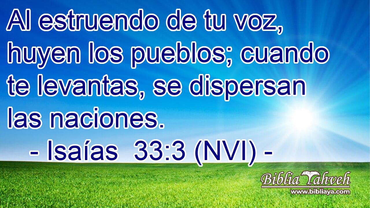  Al estruendo de tu voz, huyen los pueblos; cuando te levantas, se dispersan las naciones. 