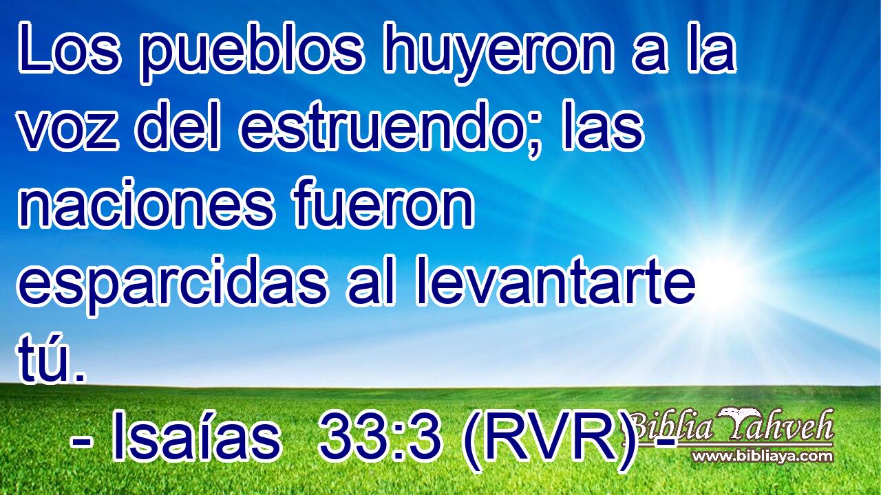 Los pueblos huyeron a la voz del estruendo; las naciones fueron esparcidas al levantarte tú.