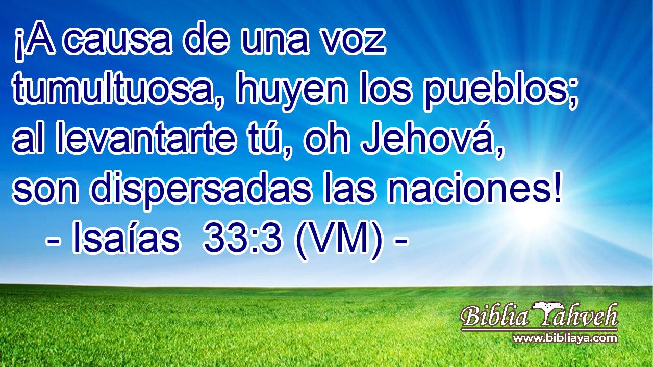  ¡A causa de una voz tumultuosa, huyen los pueblos; al levantarte tú, oh Jehová, son dispersadas las naciones! 