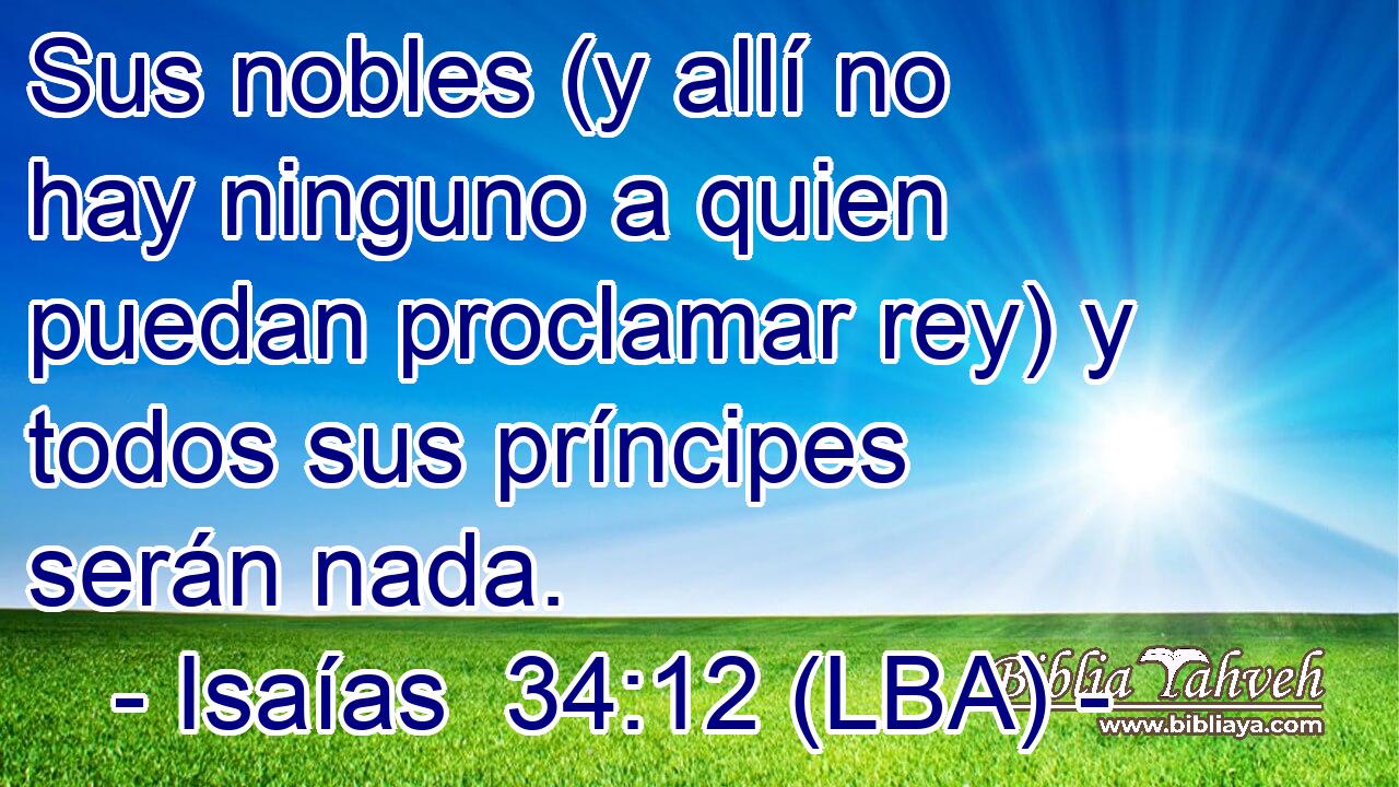 Sus nobles (y allí no hay ninguno a quien puedan proclamar rey) y todos sus príncipes serán nada.