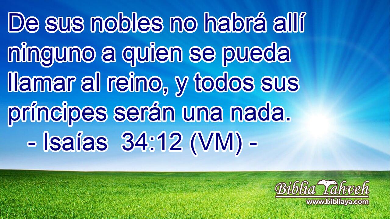  De sus nobles no habrá allí ninguno a quien se pueda llamar al reino, y todos sus príncipes serán una nada. 
