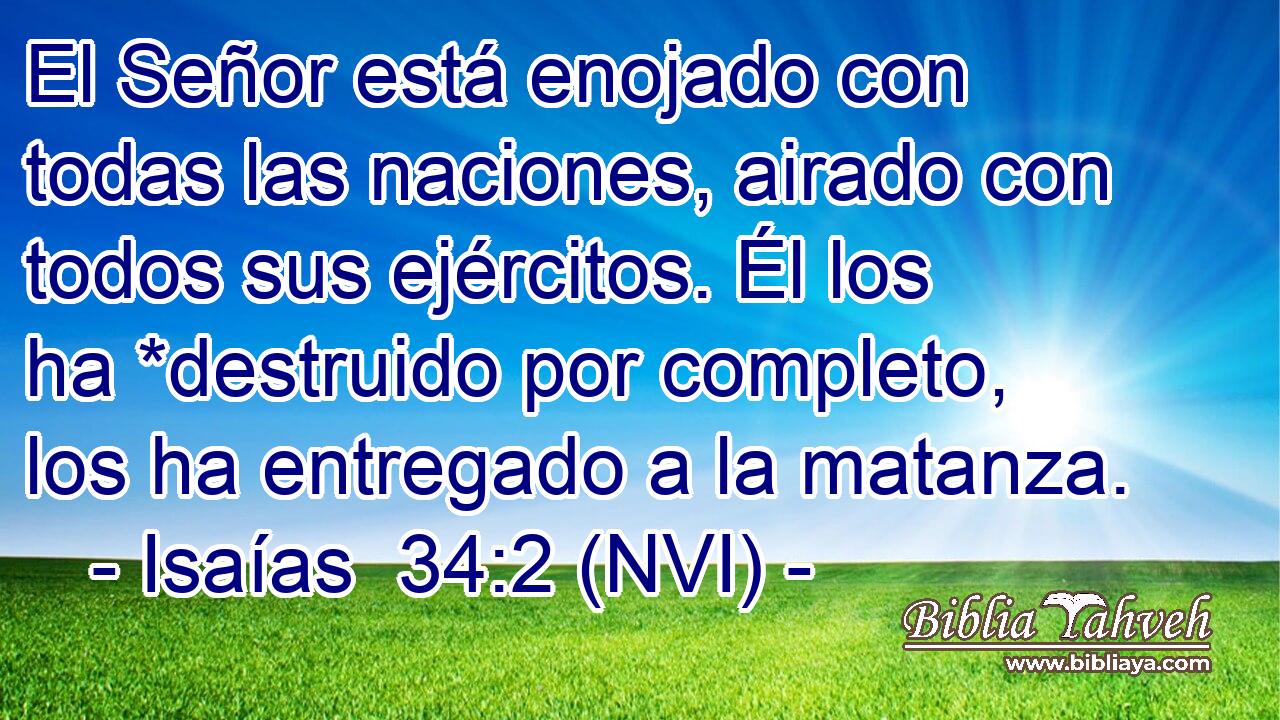  El Señor está enojado con todas las naciones, airado con todos sus ejércitos. Él los ha *destruido por completo, los ha entregado a la matanza. 