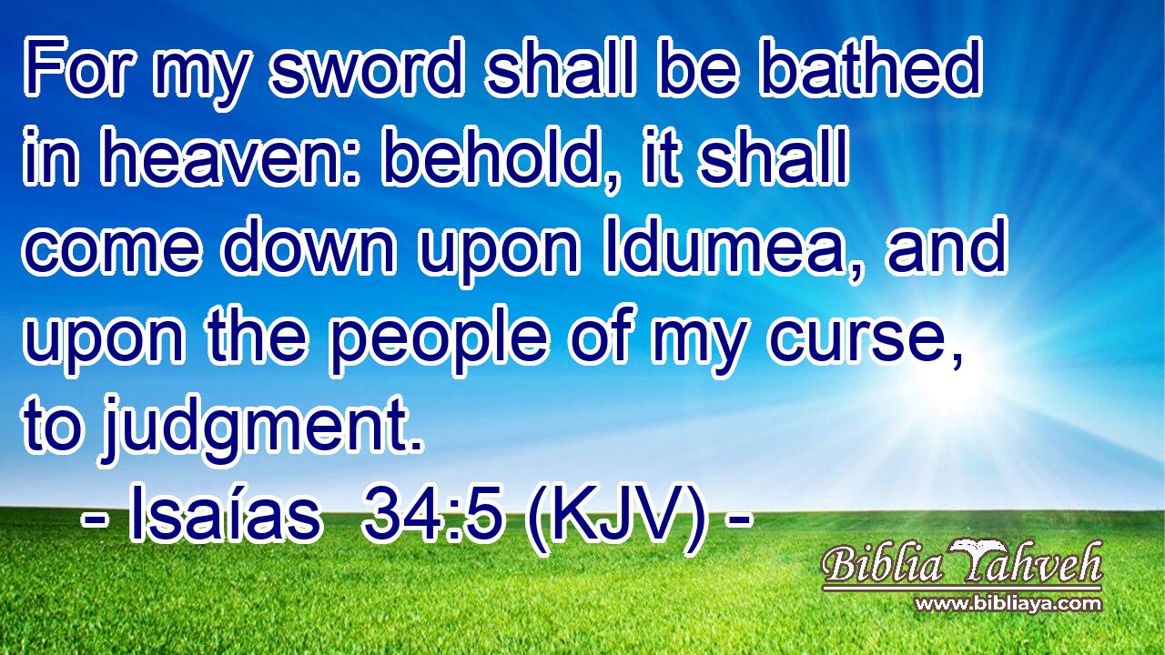 For my sword shall be bathed in heaven: behold, it shall come down upon Idumea, and upon the people of my curse, to judgment.