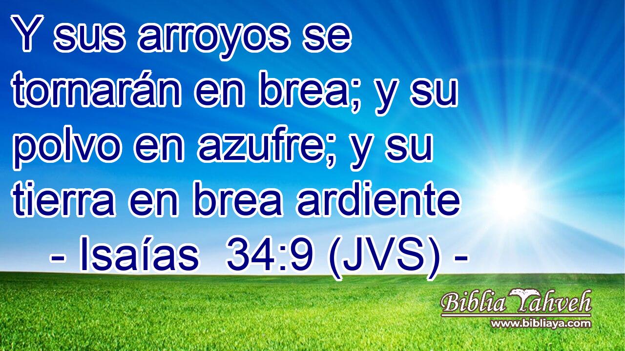 Y sus arroyos se tornarán en brea; y su polvo en azufre; y su tierra en brea ardiente