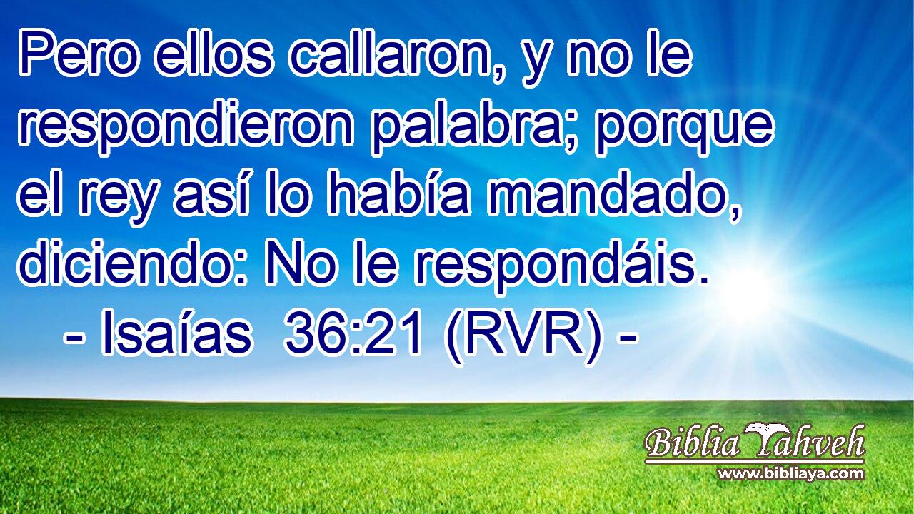 Pero ellos callaron, y no le respondieron palabra; porque el rey así lo había mandado, diciendo: No le respondáis.