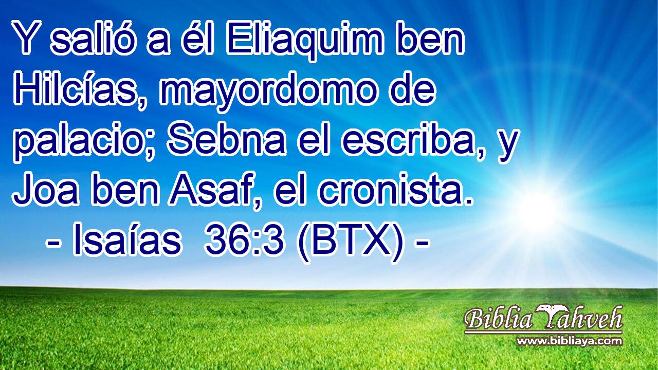 Y salió a él Eliaquim ben Hilcías, mayordomo de palacio; Sebna el escriba, y Joa ben Asaf, el cronista.
