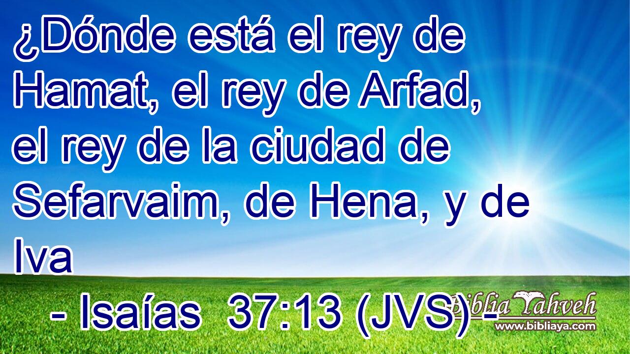 ¿Dónde está el rey de Hamat, el rey de Arfad, el rey de la ciudad de Sefarvaim, de Hena, y de Iva