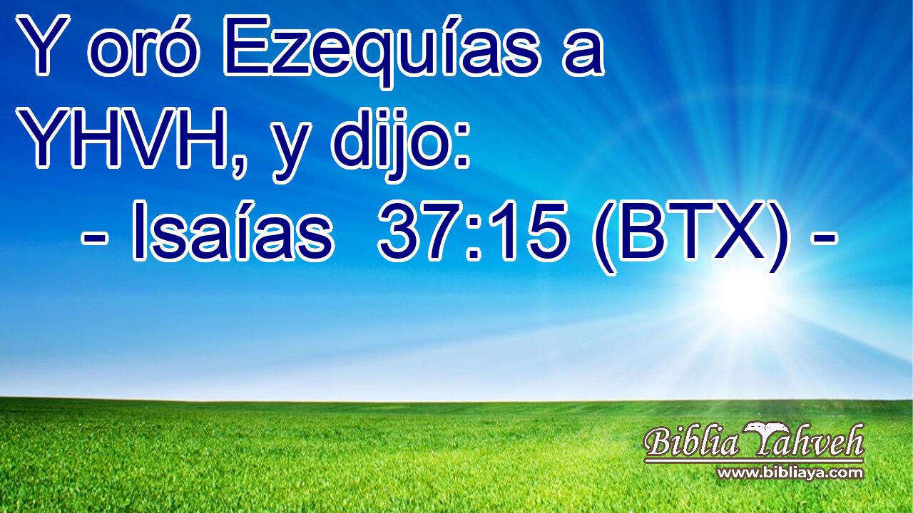 Y oró Ezequías a YHVH, y dijo: