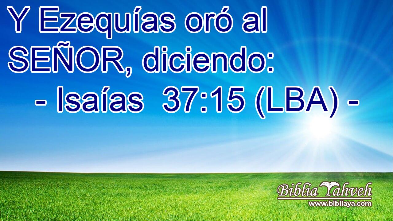 Y Ezequías oró al SEÑOR, diciendo:
