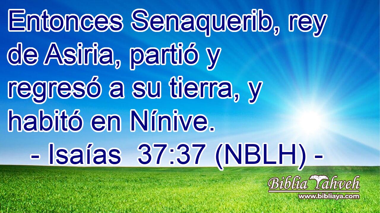  Entonces Senaquerib, rey de Asiria, partió y regresó a su tierra, y habitó en Nínive. 