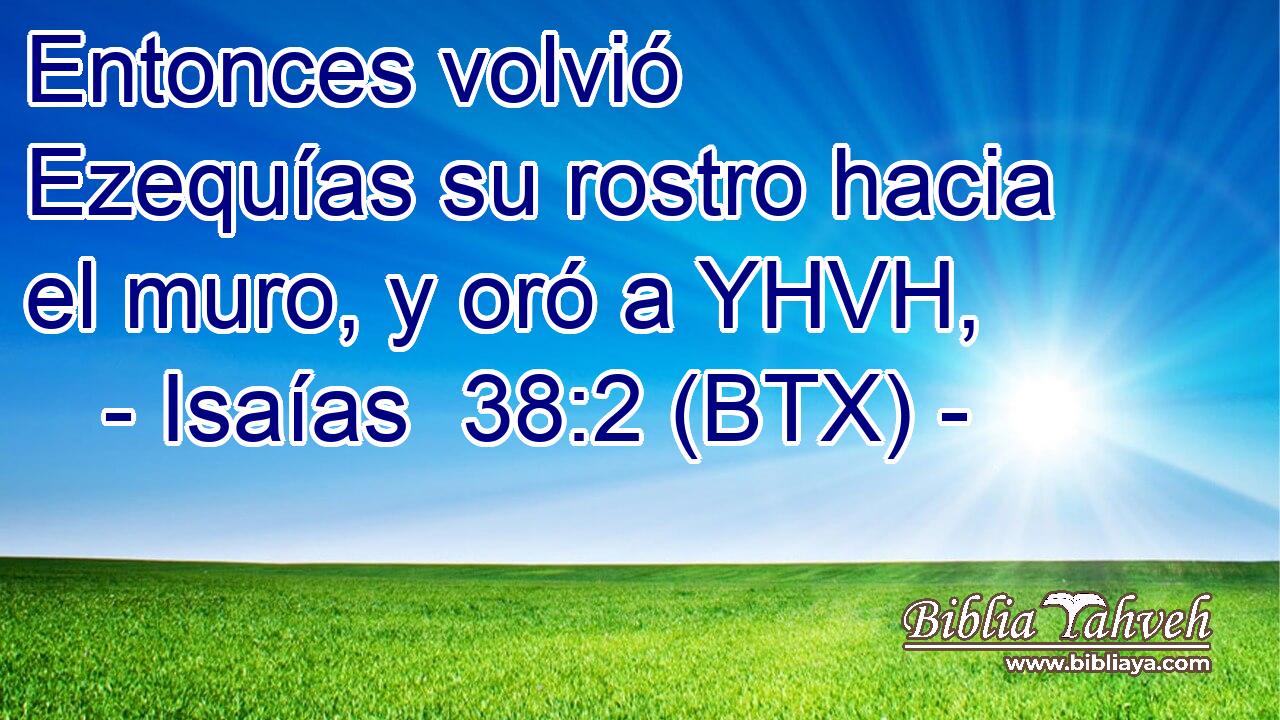 Entonces volvió Ezequías su rostro hacia el muro, y oró a YHVH,